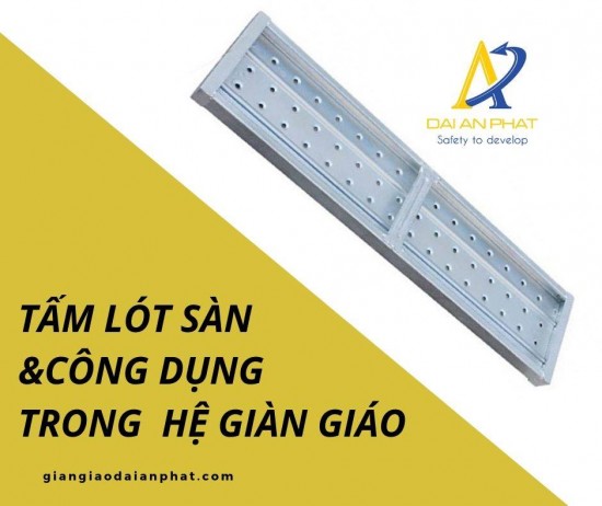 Tấm lót sàn và công dụng của nó trong hệ giàn giáo?